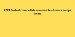 2024 Zaktualizowana lista numerów telefonów z całego świata