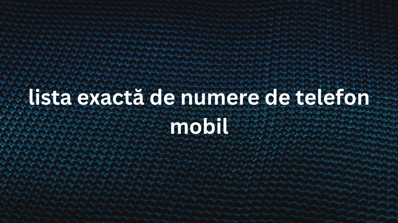 lista exactă de numere de telefon mobil