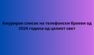 Ажуриран список на телефонски броеви од 2024 година од целиот свет